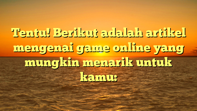 Dunia Game Online: Menyelami Beragam Genre dan Tren Terbaru