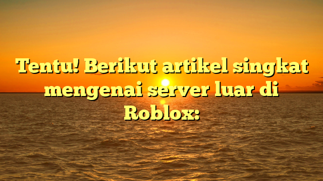 Roblox Server Luar: Ringkasan Cepat