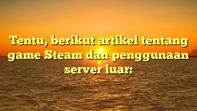 Optimalkan Pengalaman Game Steam dengan Server Luar