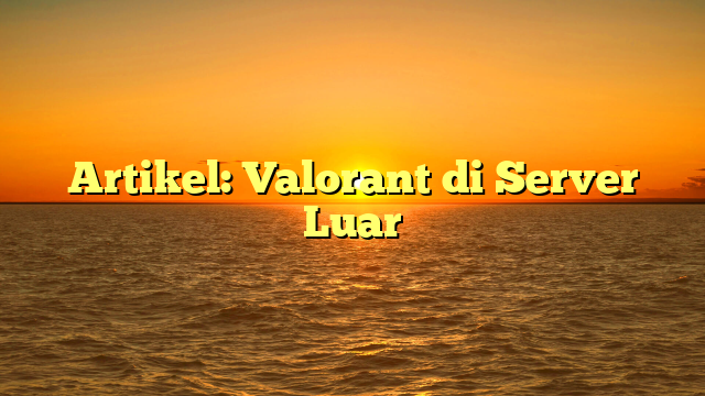 Valorant di Server Luar