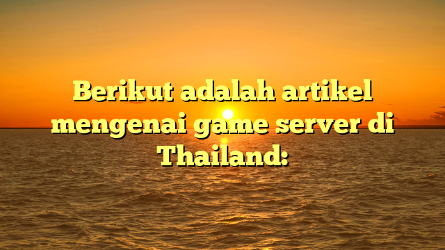 Game Server di Thailand: Peluang dan Tantangan