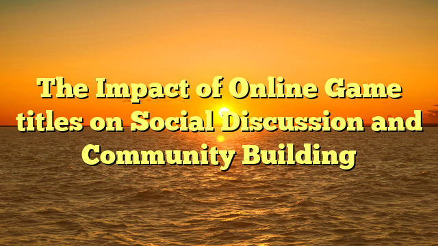 The Impact of Online Game titles on Social Discussion and Community Building